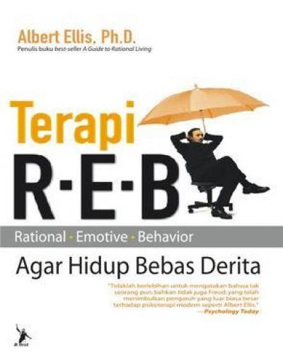 Terapi R-E-B (Rational.Emotive.Behavior) : Agar Hidup Bebas Derita