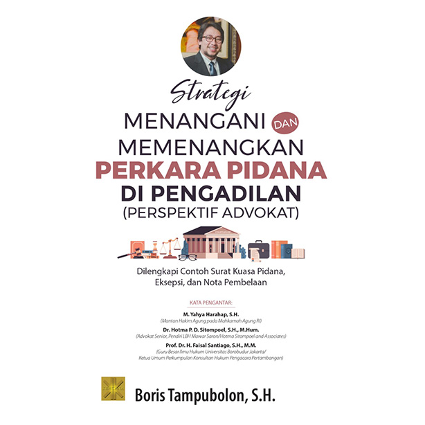 Strategi menangani dan memenangkan perkara pidana di pengadilan (perspektif advokat) : dilengkapi contoh surat kuasa pidana, eksepsi, dan nota pembelaan