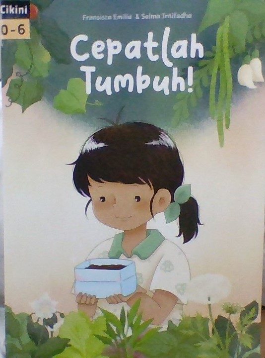 Cepatlah tumbuh : Fransisca Emilia ; Penyunting, Eva Nukman, Anna Farida, Dian Kristiani ; Ilustrator, Salma Intifadha