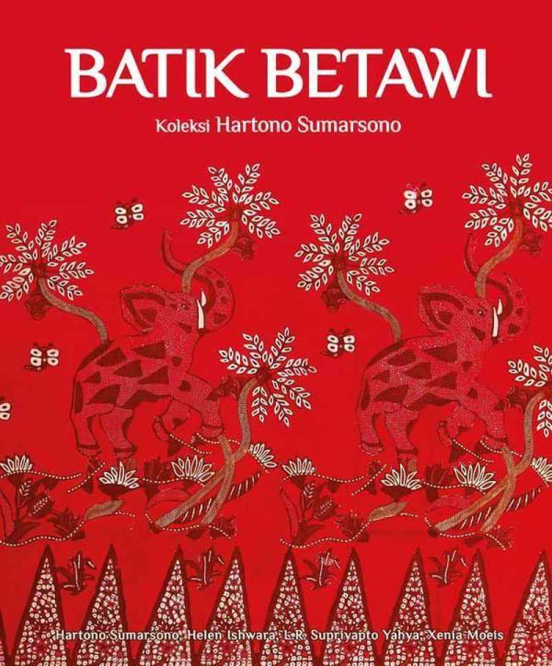 Batik Betawi :  collection of Hartono Sumarsono / Hartono Sumarsono, Helen Ishwara, L.R. Supriyanto Yahya, Xenia Moeis