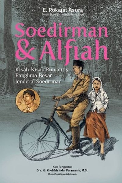 Soedirman & Alfiah :  kisah-kisah romantis panglima besar Jenderal Soedirman / E. Rokajat Asura ; penyunting, Tantrina Dwi Aprianita