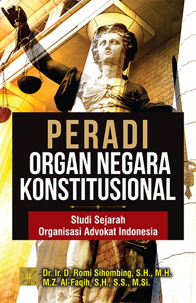 Peradi organ negara konstitusional : studi sejarah organisasi advokat Indonesia