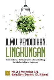 Ilmu pendidikan lingkungan : mendidik dengan hati dan senyuman, mengubah sikap perilaku pembelajaran lingkungan