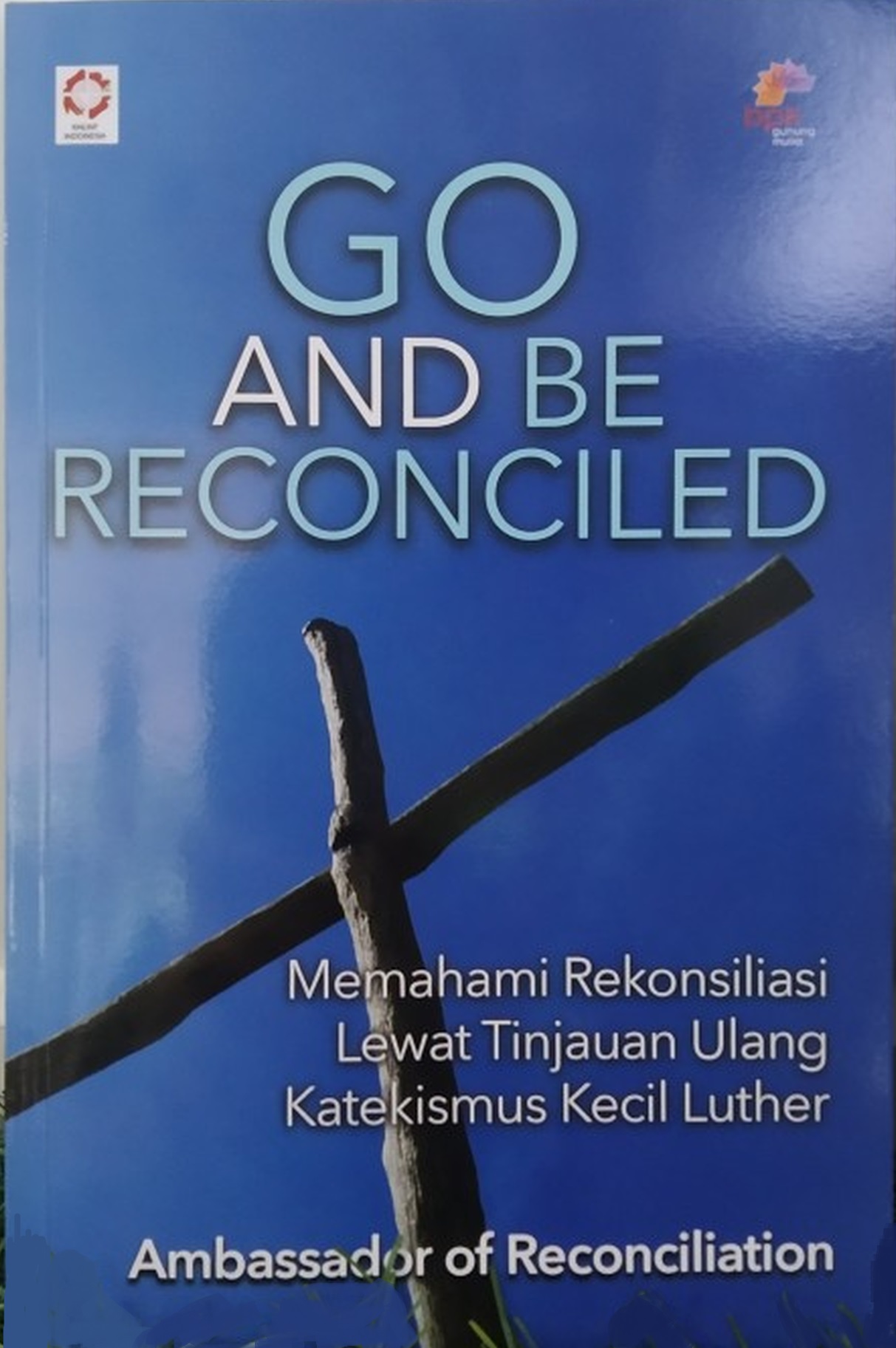 Go and be reconciled / Ambassador of Reconciliation ; penerjemah, Deddy Fajar Purba, Parulian Sipaung, Yefani Christie Purba, dan Dedi Bakkit Tua Pardosi ; penyunting, Pdt. Parulihan Sipayung
