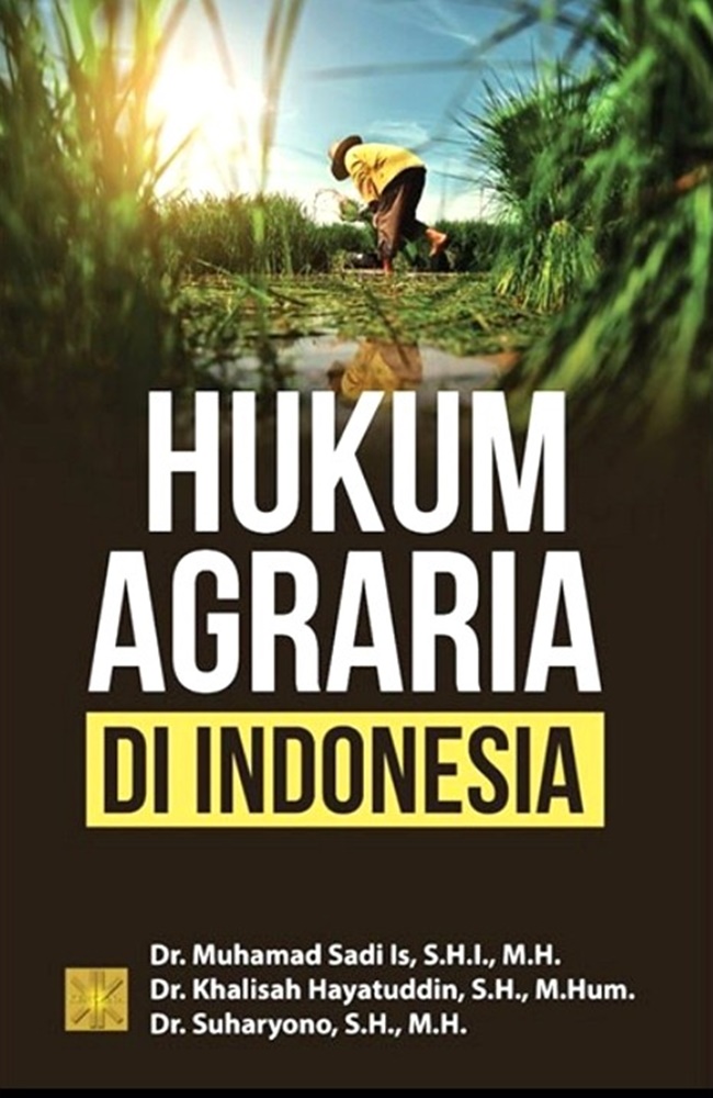 Hukum agraria di Indonesia / Dr. Muhamad Sadi Is, S.H.I., M.H., Dr. Khalisah Hayatuddin, S.H., M.Hum., Dr. Suharyono, S.H., M.H.