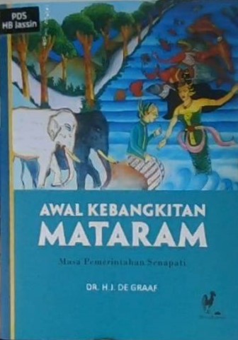Awal kebangkitan Mataram :  masa pemerintahan Senapati / H. J. De Graaf; penyunting, Aryani Agata Barata
