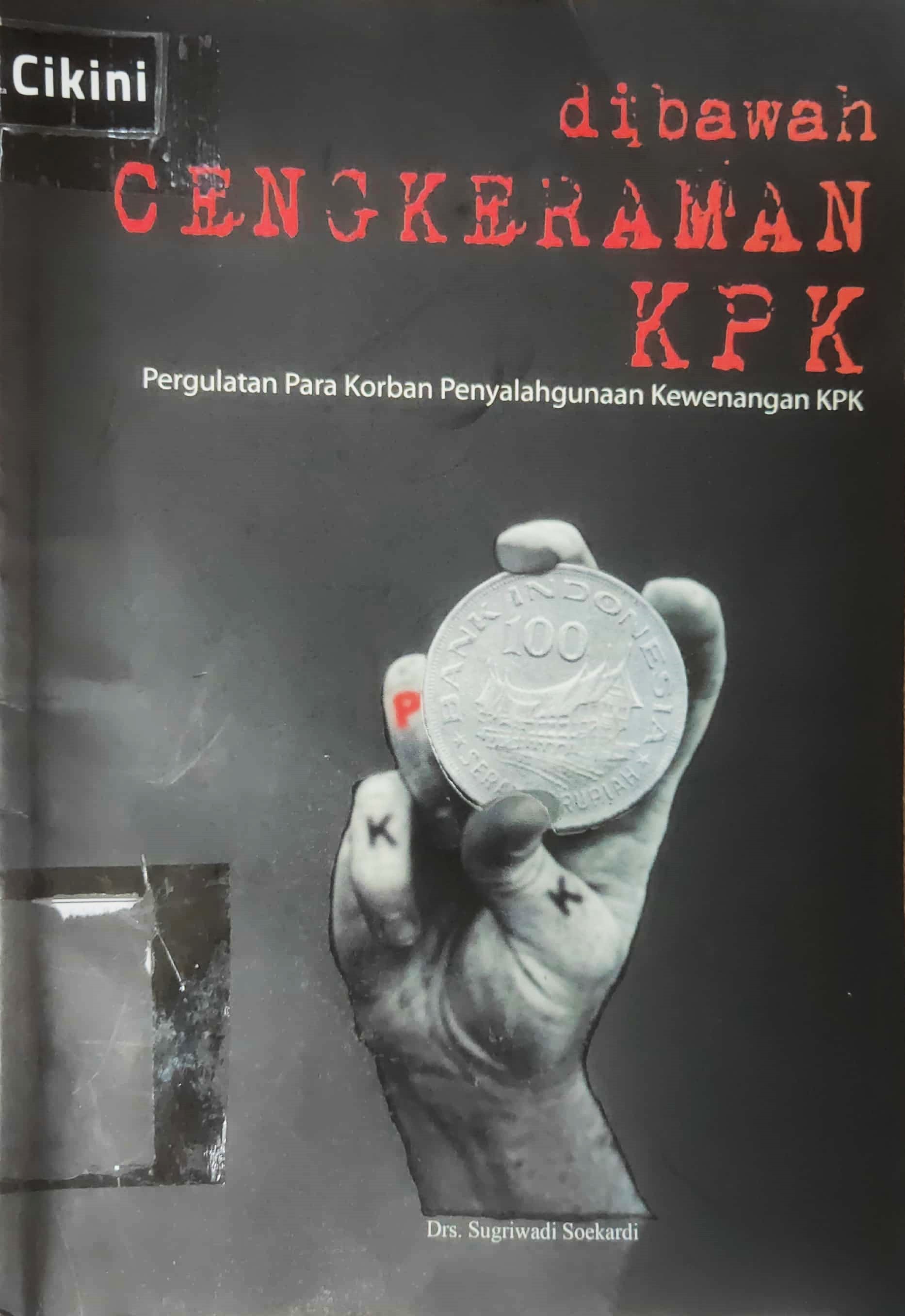 Di bawah cengkeraman KPK : pergulatan para korban penyalahgunaan kewenangan KPK