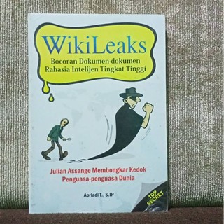 Wikileaks, bocoran dokumen-dokumen rahasia intelijen tingkat tinggi / Apriadi T. ; penyunting, Ari P