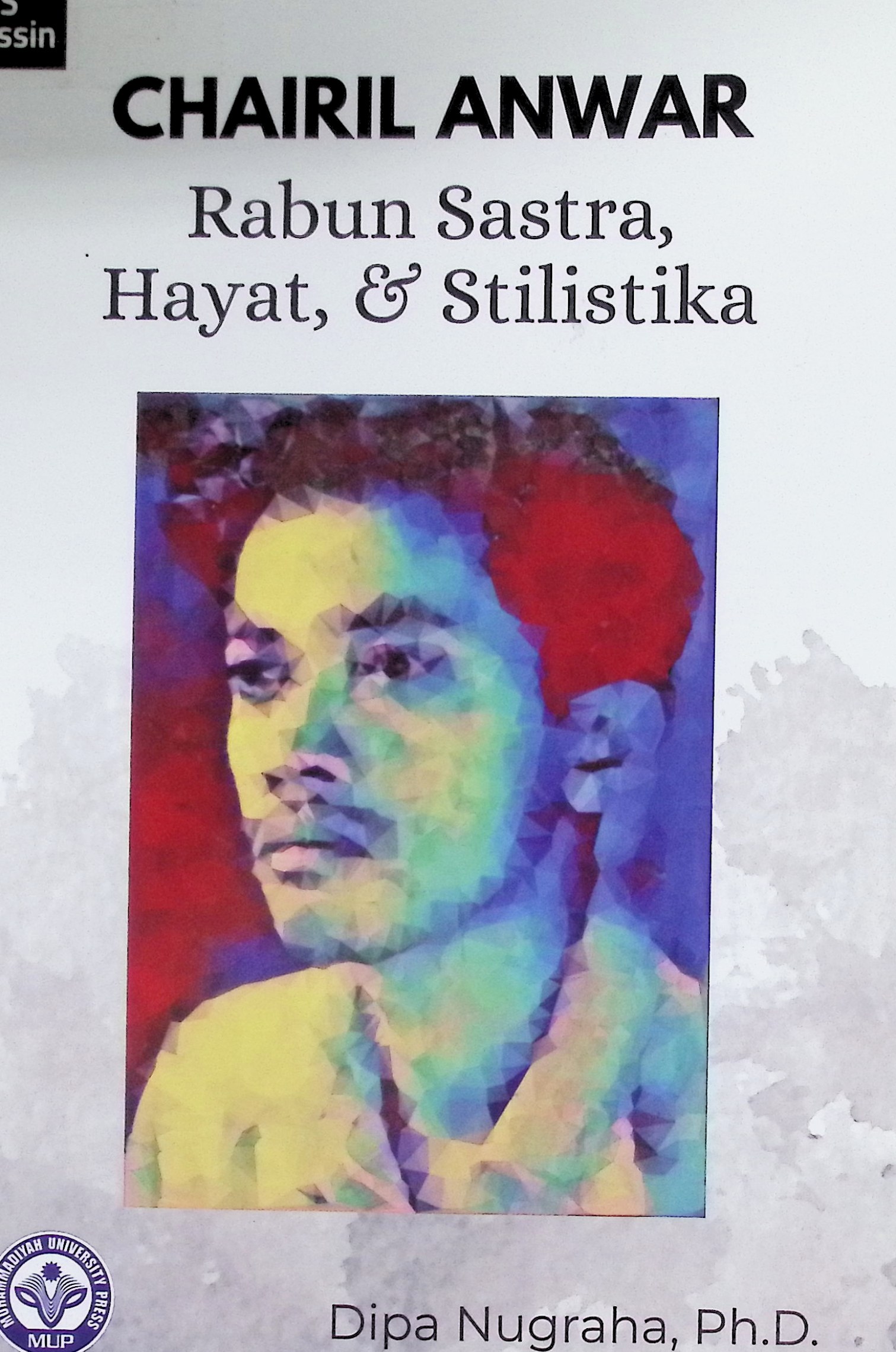 Chairil Anwar: rabun sastra, hayat, dan stilistika / Dipa Nugraha