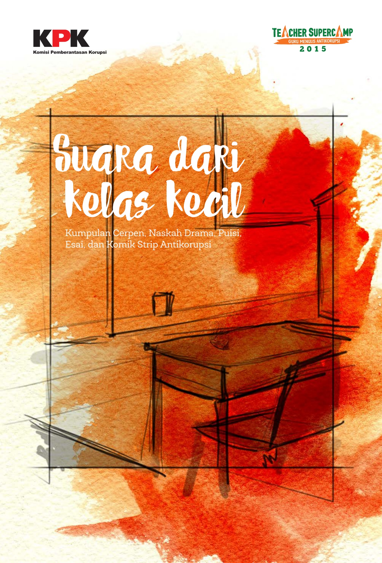 Suara dari kelas kecil :  kumpulan cerpen, esai, naskah drama, puisi dan komik strip antikorupsi / Apip Kurniadin, Muhammad Istiqlal, Maruntung Sihombing, Syerif Ali Ahmady, Iin Indriani, Istiqomah, Zol Viandri, Mujahidin Agus, Kartini