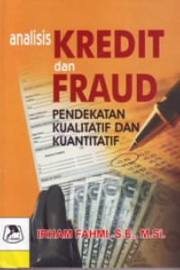 Analisis kredit dan fraud :  pendekatan kualitatif dan kuantitatif / Irham Fahmi
