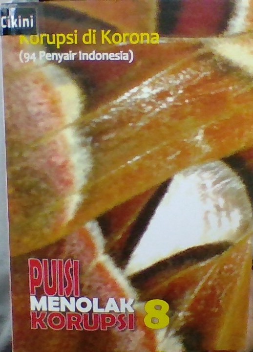 Puisi menolak korupsi 8; korupsi di korona :  94 penyair Indonesia / Aang A.K., Abu Ma'mur M.F., Acep Syahril, Agus Kusnandi Suling, Agus Sighro Budiono, Agustav Triono, Ahmad Muhli Junaidi, Ahmad Zaini, Akhmad Cahyo Setio, Akhmad Sekhu ; Penyunting, Sosiawan Leak, Rini Tri Puspohardini