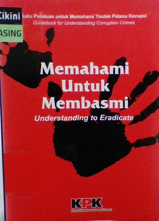 Memahami untuk membasmi : buku saku untuk memahami tindak pidana korupsi