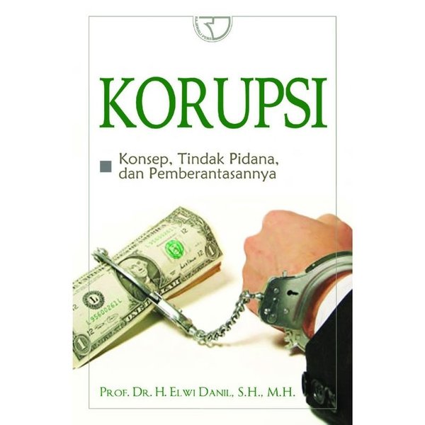 Korupsi : konsep, tindak pidana dan pemberantasannya