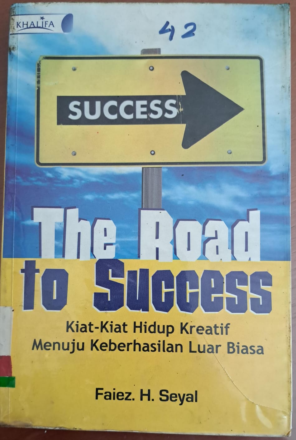 The road to success :  Kiat-kiat hidup kreatif menuju keberhasilan luar biasa / Penulis, Faiez. H. Seyal ; penerjemah, Ita Maulidha ; penyunting, Desrial Anwar