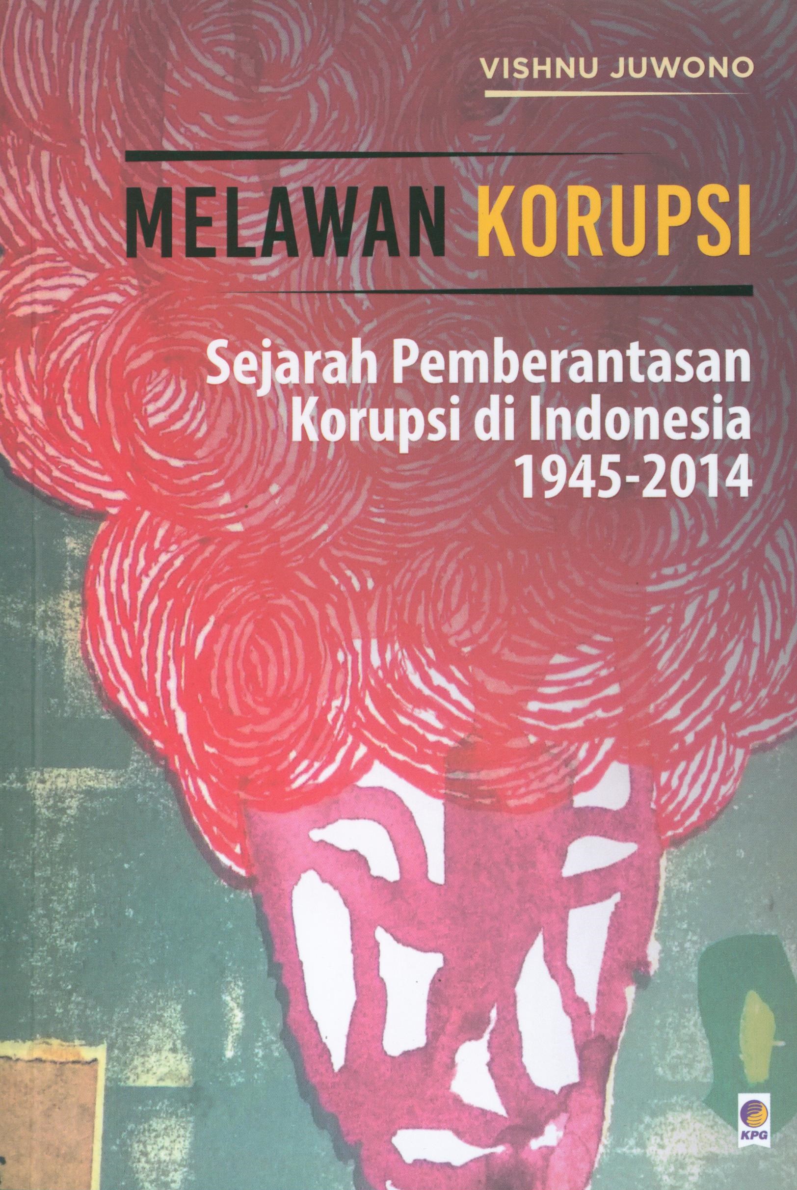 Melawan korupsi : sejarah pemberantasan korupsi di Indonesia 1945-2014