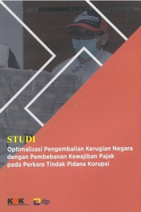 Studi :  optimalisasi pengembalian kerugian negara dengan pembebanan kewajiban pajak pada perkara tindak pidana korupsi / Novariza, Iman Santoso, Anugerah Rizki Akbari, Sri Bayuningsih Praptadina, Amarillys Enika Noora Ariesiyani, Putri Rahayu Wijayanti, Sutarno Bintoro, Muhammad Kharisma Gumilang, Johnson Ridwan Ginting