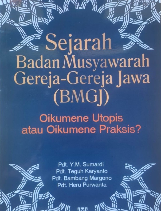 Sejarah badan musyawarah gereja-gereja Jawa (BMGJ) :  oikumene utopis atau oikumene praksis / Pdt. Y.M. Sumardi, Pdt. Teguh Karyanto, Pdt. Bambang Margono, Pdt. Heru Purwanta ; editor, Tim Editor BPK Gunung Mulia