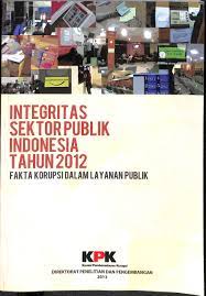 Integritas sektor publik Indonesia tahun 2012 : fakta korupsi dalam layanan publik