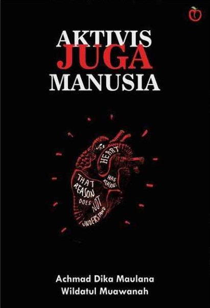 Aktivis juga manusia / Achmad Dika Maulana, Wildatul Muawanah ; penyunting, Tesa Darma