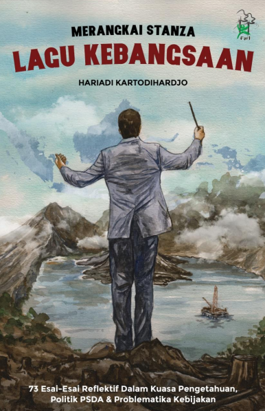 Merangkai stanza lagu kebangsaan :  73 esai-esai reflektif dalam kuasa pengetahuan, politik PSDA dan problematika kebijakan / Hariadi Kartodihardjo ; Penyunting, Eko Cahyono, Soelthon G. Nanggara, Amalya Reza Oktaviani ; Ilustrator, Bambang Nurdiansyah, Bening Jagaddhita