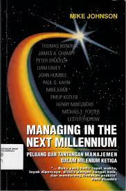 Managing in The Next Millennium :  Peluang dan Tantangan Manajemen dalam Milenium ketiga / Mike Johnson, alih bahasa : Imam Nurmawan, editor I : Wisnu Chandra Kristiaji, Editor II ; Yati Sumiharti