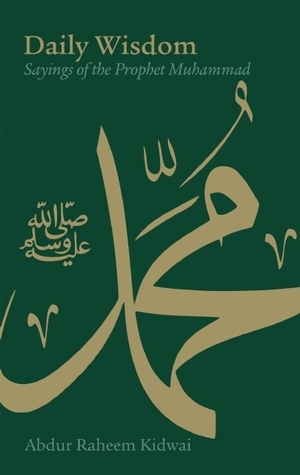 Daily wisdom :  sayings of the prophet muhammad / Abdur Raheem Kidwai