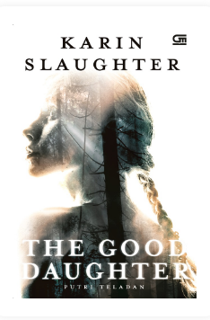 The good daughter = putri teladan / Karin Slaughter ; penerjemah, Dharmawati ; editor, Siska Yuanita