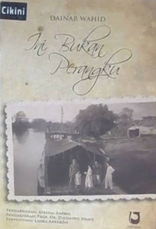 Ini bukan perangku / Dainar Wahid; Penyunting, Laora Arkeman