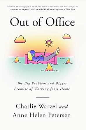 Out of office :  the big problem and bigger promise of working from home / Charlie Warzel, Anne Helen Petersen