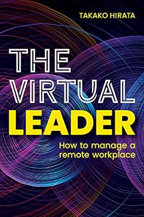The virtual leader : how to manage a remote workplace
