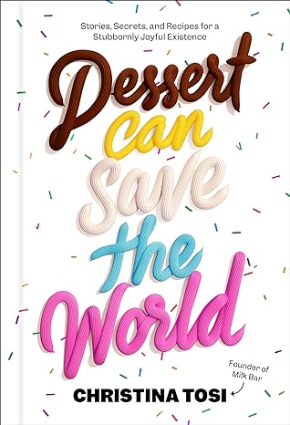 Dessert can save the world : stories, secrets, and recipes for a stubbornly joyful existence