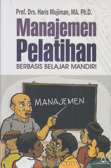 Manajemen pelatihan :  berbasis belajar mandiri / Haris Mujiman; ed, Kamdani