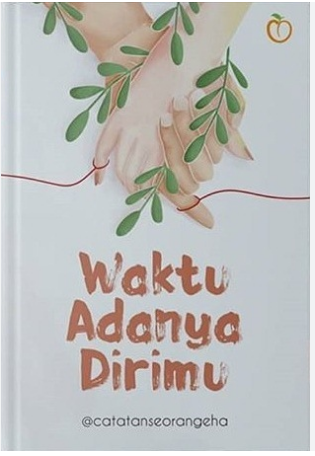 Waktu adanya dirimu / penulis, @catatanseorangeha ; penyunting, Fernando Simandalahi