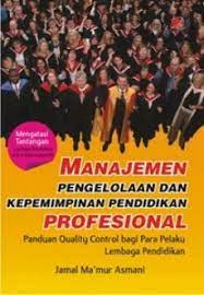 Manajemen pengelolaan dan kepemimpinan pendidikan profesional : paduan quality control bagi para pelaku lembaga pendidikan