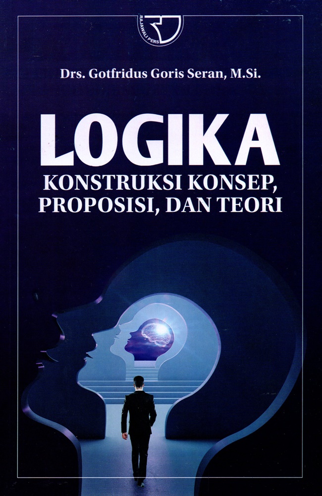 Logika :  konstruksi konsep, proposisi, dan teori / Gotfridus Goris Seran