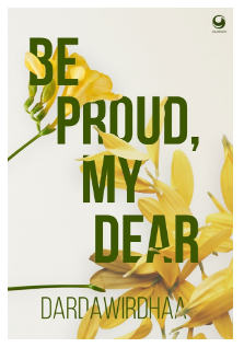 Be Proud, My dear / Dardawirhaa ; penyunting, Trian