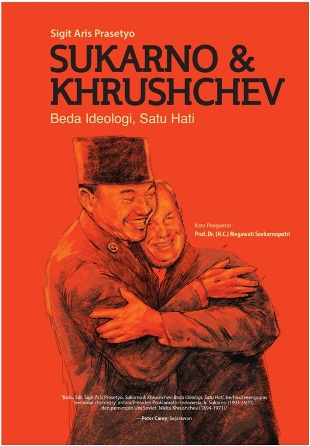 Sukarno & Khruschev :  beda ideologi, satu hati / Sigit Aris Prasetyo