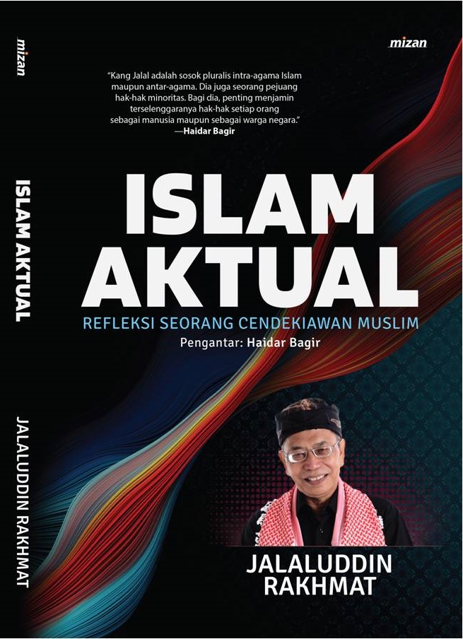 Islam aktual :  refleksi seorang cendekiawan muslim / Jalaluddin Rakhmat; penyunting, Ahmad Baiquni