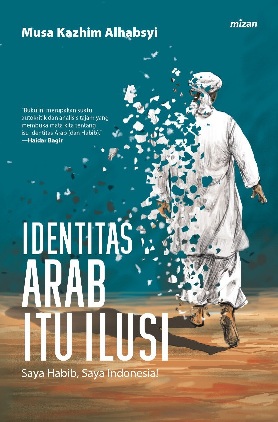 Identittas Arab itu ilusi : saya habib, saya Indonesia!