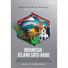 Indonesia jelang satu abad : refleksi tentang keumatan, kebangsaan, dan kemanusiaan