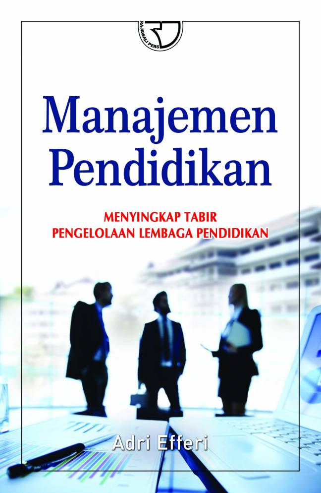 Manajemen pendidikan : menyingkap tabir pengelolaan lembaga pendidikan