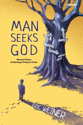 Man seeks God :  mencari Tuhan ke berbagai penuru dunia / Eric Weiner ; penerjemah, Lulu Fitri Rahman ; penyunting, Zahra Haifa