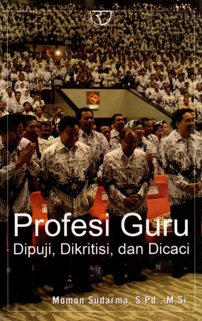 Profesi guru : dipuji, dikritisi dan dicaci