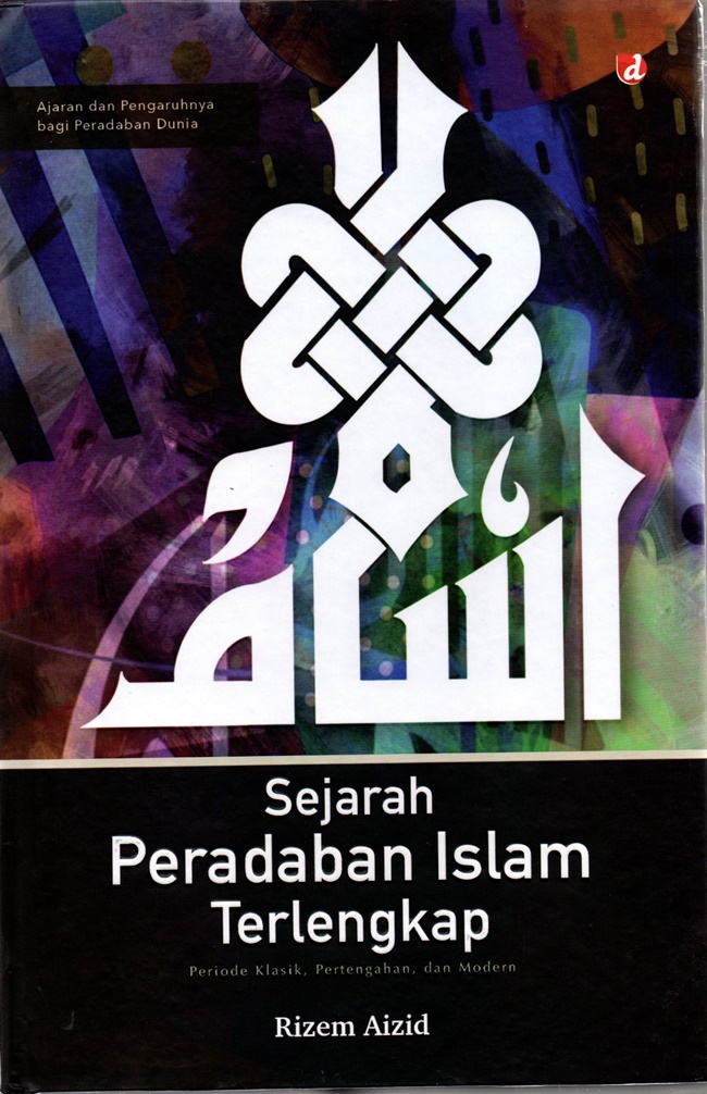 Sejarah peradaban Islam terlengkap : periode klasik, pertengahan, dan modern