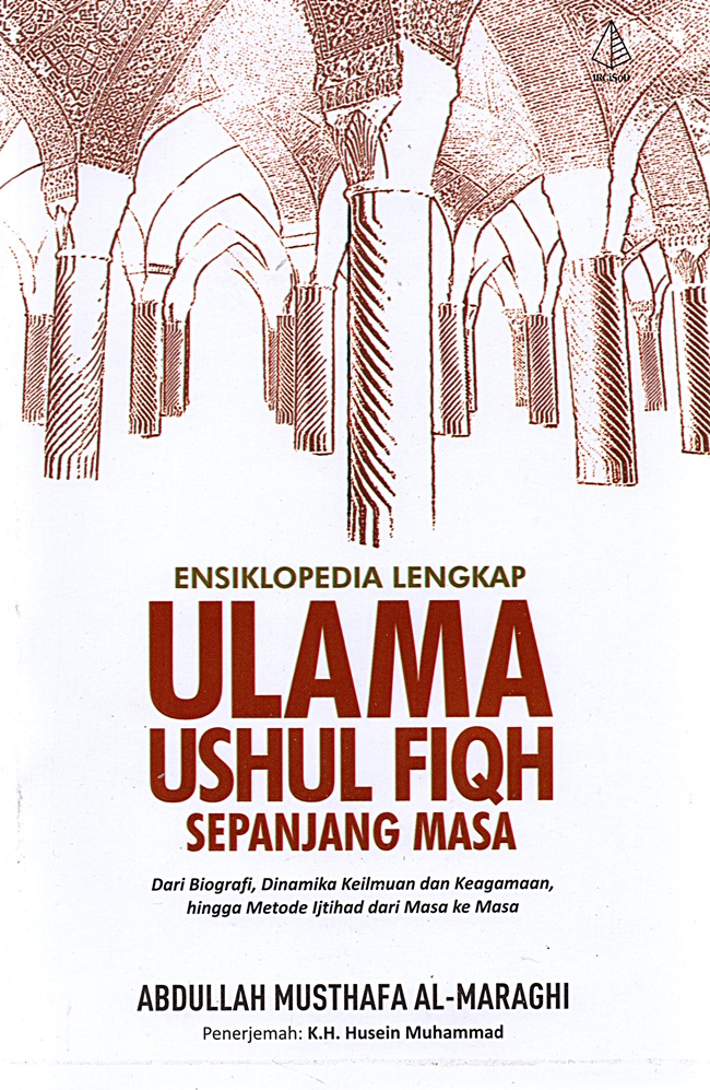 Ensiklopedia lengkap ulama ushul fiqh sepanjang masa : dari biografi, dinamika keilmuan dan keagamaan, hingga metode ijtihad dari masa ke masa