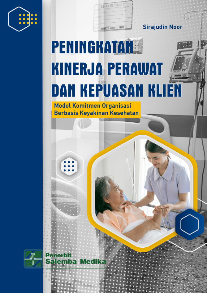 Peningkatan kinerja perawat dan kepuasan klien : model komitmen organisasi berbasis keyakinan kesehatan