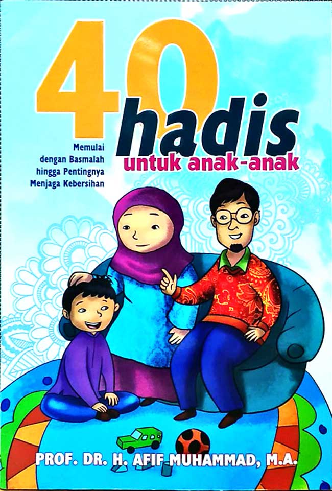 40 hadis untuk anak-anak : memulai dengan Basmalah hingga pentingnya menjaga kebersihan