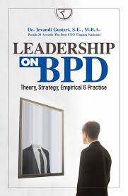 Leadership on BPD Theory, strategy, empirical, dan best practice / Irvandi Gustari