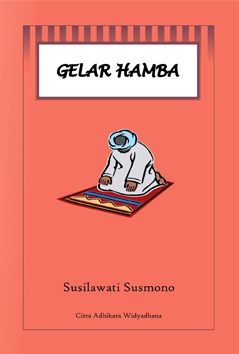 Gelar Hamba / Susilawati Susmono ; editor, Heveati Hilman